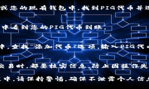 将PIG代币放入TP钱包的步骤可以归纳为以下几个关键环节。首先，我们需要明确PIG代币的种类和TP钱包的支持情况。接下来，我将为您详细说明这个过程。

1. 下载并安装TP钱包
首先，确保您拥有TP钱包的最新版本。如果您还没有安装，可以在App Store或Google Play搜索“TP Wallet”进行下载。安装完成后，打开应用程序，并按照提示创建新钱包或导入现有钱包。

2. 创建或导入钱包
如果您是新用户，可以选择创建新的钱包。在创建过程中，请务必保存好您的助记词或私钥。这是确保您能够安全访问和恢复钱包的重要信息。若您已有钱包，可以通过导入功能将其添加到TP钱包中。

3. 获取PIG代币
在将PIG代币放入TP钱包之前，您需要确保自己拥有这些代币。通常，您可以通过去中心化交易所（如Uniswap、PancakeSwap等）购买PIG代币。在进行交易时，请确认您输入的代币合约地址正确，以避免掉入欺诈。

4. 将PIG代币发送到TP钱包
确保您已在TP钱包中创建了Ethereum或BSC网络的钱包（根据PIG代币的实际链类型决定）。在交易所或您的现有钱包中，找到PIG代币并选择“发送”功能。您需要输入TP钱包的地址用于接收代币，这个地址可以在您的TP钱包主页面中查看到。

5. 确认交易
在输入完TP钱包地址及发送数量后，确认所有信息都正确无误。交易发起后，待网络确认，您将在TP钱包中看到您的PIG代币到账。

6. 检查资产
成功发送后，回到TP钱包检查您的资产列表。如果未看到PIG代币，您可能需要手动添加代币。在TP钱包中，查找“添加代币”选项，输入PIG代币的合约地址，确认后，您即可在钱包中查看和管理这些代币。

7. 资金安全
确保您的TP钱包安全，定期备份助记词，并开启两步验证（如果可用）以保护您的资金安全。在进行所有交易时，都要核实信息，防止因操作失误导致资金损失。

通过以上步骤，您便可以顺利地将PIG代币放入TP钱包，享受安全便利的数字资产管理体验。在整个过程中，请保持警惕，确保不泄露个人信息和助记词，以免遭受不必要的损失。