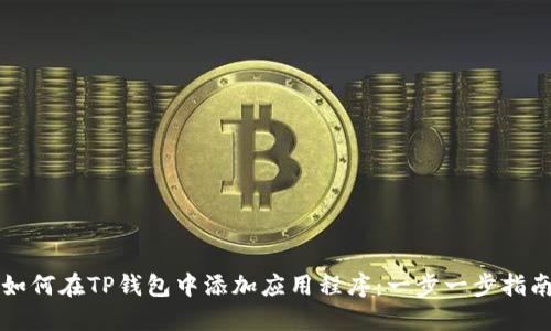 如何在TP钱包中添加应用程序：一步一步指南