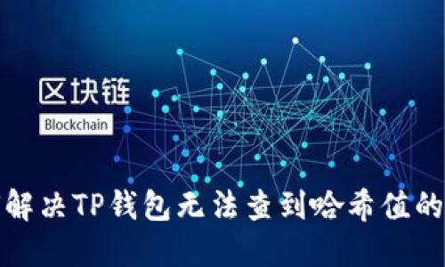 如何解决TP钱包无法查到哈希值的问题