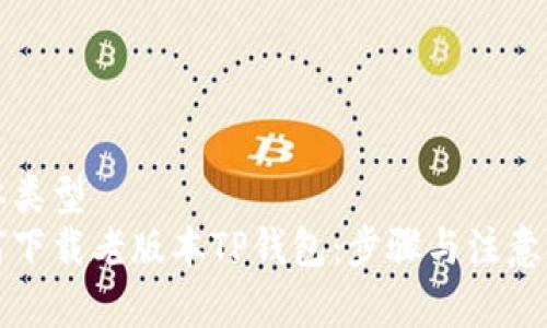 字体类型  
如何下载老版本TP钱包：步骤与注意事项