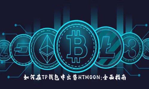 如何在TP钱包中出售HTMOON：全面指南