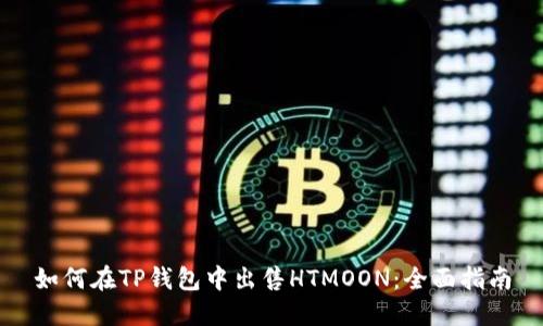 如何在TP钱包中出售HTMOON：全面指南