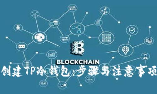 如何创建TP冷钱包：步骤与注意事项详解