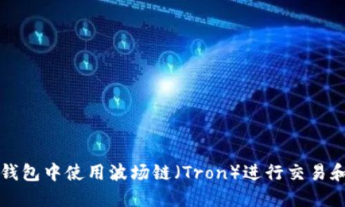 如何在TP钱包中使用波场链（Tron）进行交易和资产管理