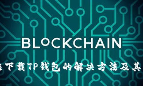华为手机无法下载TP钱包的解决方法及其背后原因分析