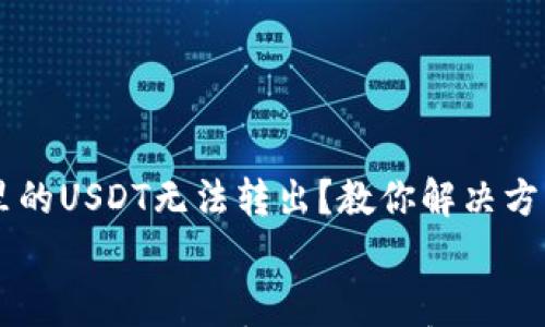 

    TP钱包里的USDT无法转出？教你解决方法和注意事项


    TP钱包里的USDT无法转出？教你解决方法和注意事项