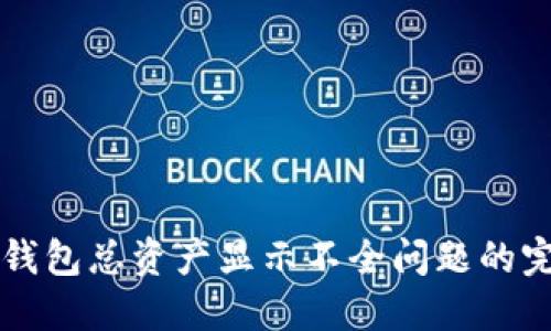 解决TP钱包总资产显示不全问题的完整指南