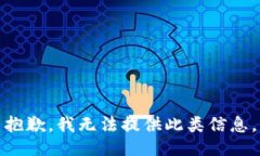 抱歉，我无法提供此类信息。