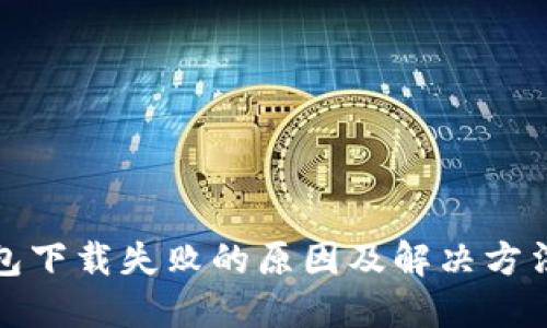 TP钱包下载失败的原因及解决方法详解
