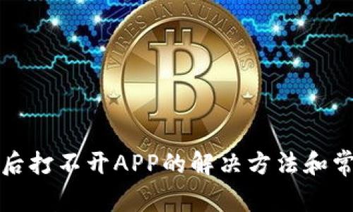 TP钱包更新后打不开APP的解决方法和常见问题解答