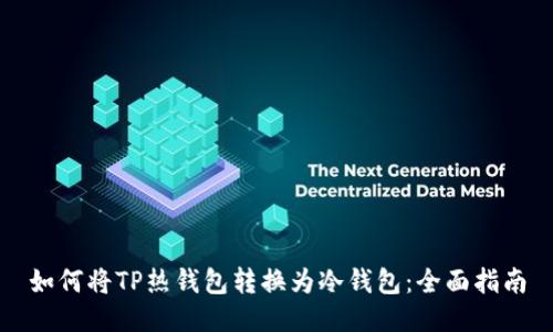 如何将TP热钱包转换为冷钱包：全面指南