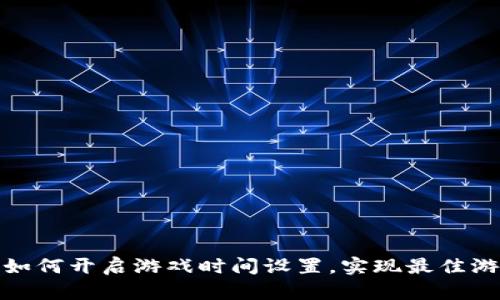 TP钱包如何开启游戏时间设置，实现最佳游戏体验