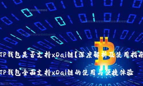 TP钱包是否支持xDai链？深度解析及使用指南

TP钱包全面支持xDai链的使用与便捷体验