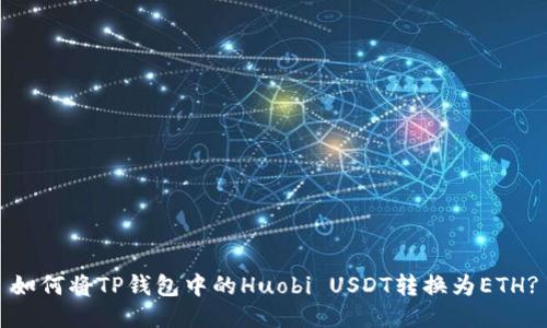 如何将TP钱包中的Huobi USDT转换为ETH?