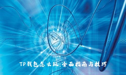 TP钱包怎么玩：全面指南与技巧