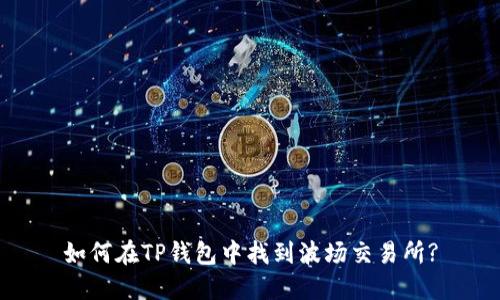 如何在TP钱包中找到波场交易所?