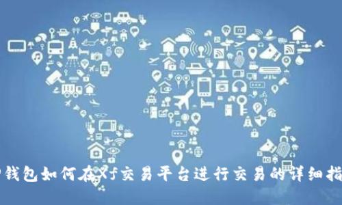 TP钱包如何在Xf交易平台进行交易的详细指南