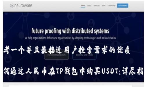 思考一个并且最接近用户搜索需求的优质

如何通过人民币在TP钱包中购买USDT：详尽指南