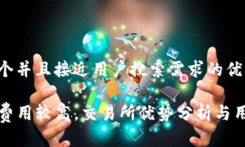 思考一个并且接近用户搜索需求的优质

TP钱包费用较高，交易所优势分析与用户指南