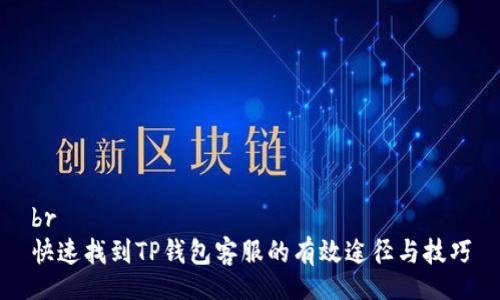 br
快速找到TP钱包客服的有效途径与技巧