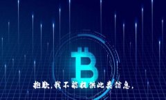 抱歉，我不能提供此类信息。