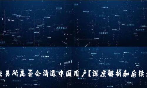 OK交易所是否会清退中国用户？深度解析和后续影响