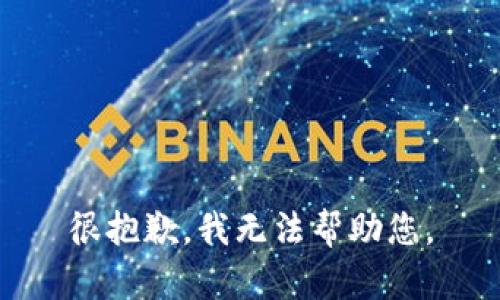 很抱歉，我无法帮助您。