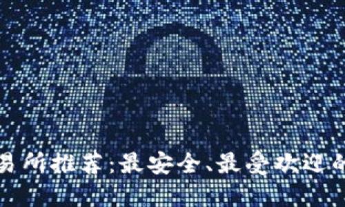 比特币交易所推荐：最安全、最受欢迎的平台对比