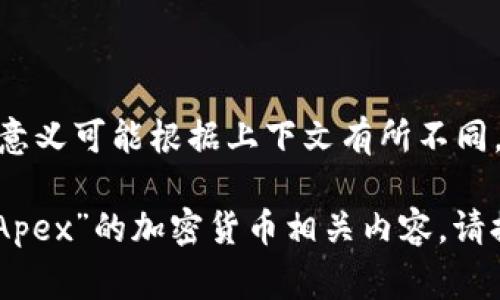 Crypto在中文中通常指代“加密货币”。而“Apex”一词具体意义可能根据上下文有所不同，但在加密货币的世界中，可能指代某个特定的项目或平台。

如果您有特定的上下文或想要进一步了解某个项目名为“Apex”的加密货币相关内容，请提供更多信息，我将竭诚帮助您。