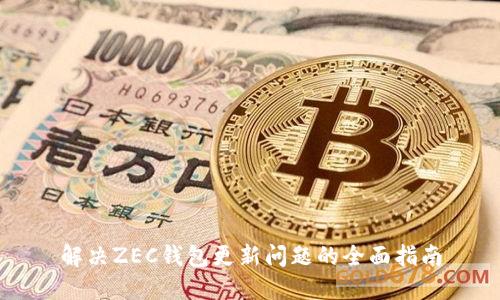 解决ZEC钱包更新问题的全面指南