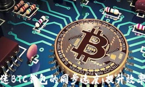 
如何有效加速BTC钱包的同步速度：提升效率的实用技巧