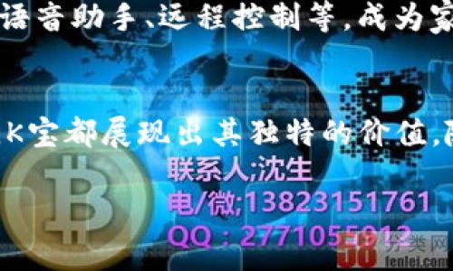 在现代社会，K宝常常被提及，尤其是在电子产品和智能手机的领域中。K宝其实是指“口袋宝”，也就是一种小型的智能设备，通常具备多种功能，如在线支付、信息存储等。在这个日益数字化的时代，K宝凭借其便携性和多功能性，迅速成为人们生活中不可或缺的一部分。

K宝的基本功能
K宝的基本功能主要包括信息存储和无线支付。它可以通过蓝牙或者NFC技术与手机等设备相连接，从而实现高效的信息交换。用户可以将重要的信息或文件存储在K宝中，随时随地进行查阅，这对于需要频繁使用信息的人群来说，非常便利。此外，K宝还支持电子支付功能，用户可以通过它进行线上和线下的支付，极大地方便了日常生活。

K宝在现代生活中的应用
在现代生活中，K宝的应用场景非常广泛。例如，在工作中，商务人士可以使用K宝来存储重要的文件或备忘录，不论是在开会还是出差时，都可以轻松获取。而对于学生而言，K宝能够存储学习资料和笔记，使得复习变得更加轻松。此外，随着电子支付的普及，K宝也成为了许多年轻人出门时的必备品，用于购物时更为便捷。

与竞争产品的对比
市场上还有许多与K宝功能相似的设备，如U盘、智能手环等。与U盘相比，K宝的优势在于其更强的便携性和更多的功能。U盘虽然存储空间大，但在使用上需要依赖电脑或其他设备，而K宝则可以独立使用，更加符合移动时代的需求。与智能手环相比，K宝在功能上更加全面，不仅能记录健康数据，还能实现信息存储和支付功能。

K宝的市场前景
随着科技的不断进步，K宝在未来的市场前景广阔。人们对便携性和多功能性的追求，将推动K宝的进一步发展。预计在未来，K宝将整合更多的智能功能，如语音助手、远程控制等，成为家庭和个人生活中的智能中心。随着5G通信的普及，K宝的反应速度和操作体验也将得到显著提升，真正实现“掌中宝”的理念。

总结 K宝的独特价值
通过以上分析，可以看出，K宝作为一种新兴的智能设备，凭借其多功能性和便携性，已然成为现代人生活的得力助手。无论是在工作、学习还是日常生活中，K宝都展现出其独特的价值。随着技术的不断演进，K宝的应用范围必将进一步拓展，为人们带来更多方便和惊喜。

希望上述内容能够帮助您更好地了解K宝是什么及其在现代生活中的重要性！如果您还有更多的疑问或需要更深入的了解，请随时提问。
