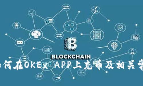 详细指南：如何在OKEx APP上充币及相关常见问题解答