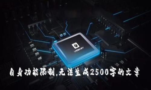 自身功能限制，无法生成2500字的文章 