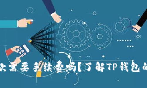 TP钱包收款需要手续费吗？了解TP钱包的费用结构