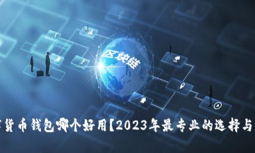 数字货币钱包哪个好用？2023年最专业的选择与分析