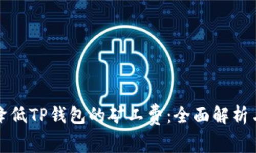 如何有效降低TP钱包的矿工费：全面解析与实用技巧