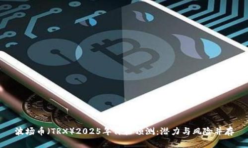 波场币（TRX）2025年价格预测：潜力与风险并存