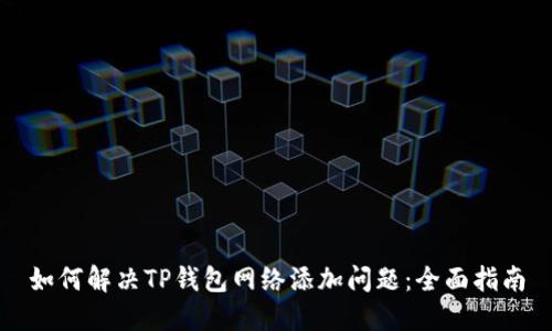 如何解决TP钱包网络添加问题：全面指南