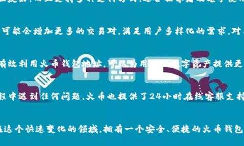   火币钱包地址有用吗？揭秘数字资产安全与便捷管理的真相 / 
 guanjianci 火币钱包, 数字资产, 钱包地址 /guanjianci 

引言：数字资产的崛起与转型
随着区块链技术的迅速发展，数字资产的价值日渐凸显。越来越多的人进入加密货币的世界，体验数字资产投资和交易的乐趣。在这个过程中，数字钱包作为重要的工具，承担了存储、管理和交易数字资产的重任。其中，火币钱包因其优越的功能和安全性受到众多用户的青睐。

什么是火币钱包？
火币钱包是由火币网推出的一款数字资产管理工具，用户可以通过它来存储多种类型的加密货币。与传统的钱包不同，火币钱包不仅仅是一个存储工具，它还提供了诸如资产管理、交易、行情查询等多重功能，致力于为用户提供便捷的数字资产管理体验。

火币钱包地址的定义
在讨论火币钱包的用途时，首先需要明确什么是钱包地址。钱包地址是与您的数字钱包关联的一串字符，类似于银行账户的账户号码。它用于接收和发送加密货币，确保每一笔交易都能正确地到达指定的目标。

火币钱包地址的价值
许多用户可能会问，火币钱包地址真的有用吗？答案是肯定的。首先，钱包地址是您接收数字资产的唯一标识，没有它，您将无法方便地进行交易。其次，火币钱包提供的地址具有高度的安全性，利用先进的加密技术保护用户资产不受侵害。

便捷的交易体验
火币钱包地址的另一大价值在于其便捷性。用户可以轻松生成新的钱包地址，每个地址均可用于特定的交易，确保了个人隐私。同时，火币钱包支持多种加密货币交易，用户只需一个钱包地址便可管理多种资产，降低了用户管理多个钱包的复杂性。

安全性与隐私保护
安全性是数字资产管理中最为重要的一环。火币钱包采用多重安全措施，如双重验证、冷钱包存储等，最大限度地保护用户资产安全。与此同时，对于钱包地址的隐私保护，火币也采取了多项措施，确保用户的交易数据不会被泄露。

如何有效使用火币钱包地址？
为了充分发挥火币钱包地址的价值，用户在使用时可遵循以下建议。首先，定期更换钱包地址，以防止被他人追踪。其次，进行交易时要仔细核对地址，确保资金安全。此外，建议用户启用多重认证功能，为账户增加一层保护。

火币钱包与其他钱包的对比
与其他数字钱包相比，火币钱包在简洁性和功能上占有优势。许多用户在选择钱包时，更关注便捷性和安全性。火币钱包不仅界面友好，而且支持多种支付方式，适合初学者及老手使用。此外，其交易费用较低，增加了用户的使用体验。

未来发展趋势
随着区块链技术的不断进步，火币钱包也在不断更新迭代。未来可能会引入更多智能合约功能，提升用户的资产管理效率。同时，可能会增加更多的交易对，满足用户多样化的需求。对用户来说，适应这些变化，及时更新自己的操作方式将是非常必要的。

结论
综上所述，火币钱包地址具有不容忽视的价值和意义。它不仅是数字资产交易的基础工具，也是保障用户资产安全的重要保障。有效利用火币钱包地址，可以为用户的数字资产提供更加安全、便捷的管理方式。在这个充满机遇与挑战的数字资产时代，了解并灵活运用火币钱包，将为您的投资之路增添无穷可能。

用户反馈与支持
用户的反馈对火币钱包来说至关重要。通过听取用户的声音，火币不断产品功能和服务，确保用户体验不断提升。若您在使用过程中遇到任何问题，火币也提供了24小时在线客服支持，确保用户能够无后顾之忧地进行交易。

最后的思考
区块链技术与数字资产的发展势必对未来经济产生深远影响。火币钱包作为其中的重要一环，承载着无数用户的资产与梦想。在这个快速变化的领域，拥有一个安全、便捷的火币钱包地址，将是每个投资者实现财富增值的重要保障。
