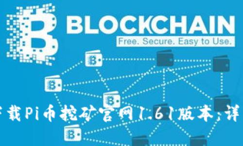 如何下载Pi币挖矿官网1.61版本：详细指南