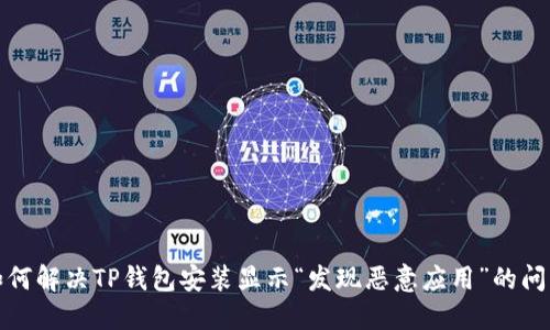 如何解决TP钱包安装显示“发现恶意应用”的问题