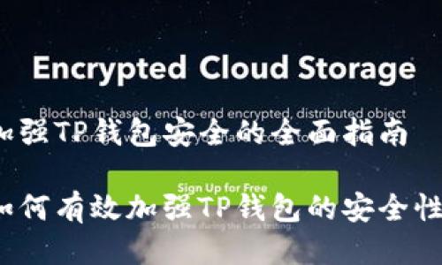 加强TP钱包安全的全面指南

如何有效加强TP钱包的安全性？
