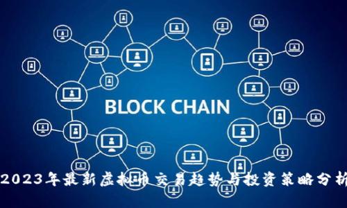 2023年最新虚拟币交易趋势与投资策略分析