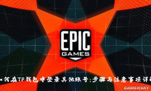 如何在TP钱包中登录其他账号：步骤与注意事项详解