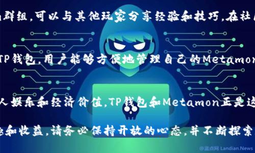   TP钱包怎么玩Metamon：探索数字资产的新天地 / 

 guanjianci TP钱包, Metamon, 数字资产 /guanjianci 

什么是TP钱包？
TP钱包是一种功能强大的数字资产钱包，能够帮助用户安全管理自己的加密货币和区块链资产。它支持多种虚拟货币的存储、转账以及交易功能，是目前最受欢迎的钱包之一。用户可以通过TP钱包轻松参与到各种区块链项目中，尤其是在众多DeFi（去中心化金融）项目中扮演重要角色。

Metamon简介
Metamon是一个新兴的区块链游戏，结合了游戏和整个数字资产生态。玩家可以在游戏中捕捉、繁殖和交易虚拟生物，获得收益的同时提升自己的等级。这不仅是一个富有趣味性的游戏，还为玩家提供了投资机会，吸引了大批游戏爱好者和投资者的关注。

如何在TP钱包中获取Metamon？
要想在TP钱包中进行Metamon的投资和交易，首先需要了解如何使用TP钱包。首先，用户需要下载安装TP钱包，然后进行注册和账户设置，完成基本的身份验证。此外，用户还需要在钱包中存入一些主流的数字货币，比如USDT，以便在平台上购买Metamon资产。

添加Metamon游戏资产
一旦您的TP钱包设置完成并且已经充值完成，接下来就是在钱包中添加Metamon的相关资产。很多时候，用户可以通过TP钱包自带的DApp浏览器访问Metamon的官方网站并链接自己的钱包。完成连接后，玩家就可以浏览和参与Metamon的各种活动，如捕捉生物和参与战斗等。

如何在TP钱包中管理Metamon资产？
管理Metamon资产十分简单。用户可以在TP钱包的资产界面中查看自己持有的所有Metamon资产，以及它们当前的市场价值。此外，TP钱包提供了转账和交易功能，使得用户能够轻松地将资产转移至其他钱包或进行买卖交易。切记，交易时务必确保网络连接安全，避免不必要的损失。

安全性与风险管理
尽管TP钱包和Metamon都提供了良好的安全措施，但是作为用户，您仍需对自己的资产安全负责。使用强密码和双重认证是保护钱包安全的基本措施。而在进行任何交易时，务必确保只通过官方渠道进行，以避免网络钓鱼和诈骗的风险。

参与Metamon社区
Metamon的游戏生态中还包含一个活跃的社区，玩家可以通过参与社区活动获取额外的奖励。加入Discord或Telegram群组，可以与其他玩家分享经验和技巧。在社区中，玩家还可以获取到第一手的资讯以及未来的游戏更新，确保始终处于游戏的前沿。

总结与展望
随着区块链技术的不断发展，以及游戏和数字资产经济的结合，TP钱包和Metamon为用户创造了一个全新的体验。通过TP钱包，用户能够方便地管理自己的Metamon资产，参与到这个充满乐趣和潜力的新世界中。

未来的数字资产趋势
未来，区块链技术将进一步渗透入各个领域，不仅限于金融和游戏。用户可以期待越来越多的项目出现，它们都将融合个人娱乐和经济价值。TP钱包和Metamon正是这场数字化变革中的一部分，伴随着用户需求的变化，未来将可能推出更多创新性的功能和项目，进一步提升用户的体验。

无论您是新手还是资深玩家，我们相信通过细致的学习和实践，您会在TP钱包和Metamon的世界中找到属于自己的乐趣和收益。请务必保持开放的心态，并不断探索数字资产的无限可能性！