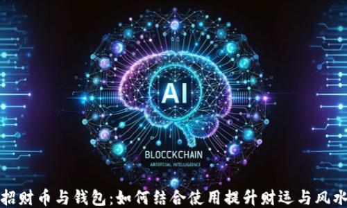 
招财币与钱包：如何结合使用提升财运与风水