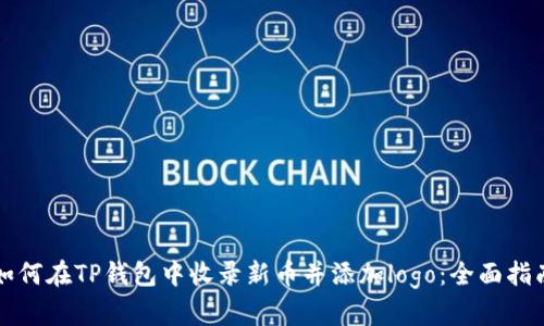 如何在TP钱包中收录新币并添加logo：全面指南