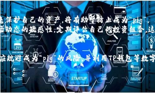 提到“pig”和“TP钱包”的相关性，可以从多个角度进行讨论。首先，“pig”通常指代某种比喻，比如在加密货币的语境中，可能 refers to 投资者在市场中的某种角色或者状况。相对而言，“TP钱包”则是指一种数字货币钱包或交易平台，受到了越来越多用户的关注。以下是可能的讨论结构和内容。

PIG：更多的金融市场比喻
在金融市场中，“pig”这个词往往用来描述那些盲目追高、热衷于投机的投资者。这种投资者通常不会深入研究某个资产的基本面，而是根据市场情绪进行购买。因此，许多投资专家会警告投资者不要成为“pig”，以避免在价格波动时遭受重大损失。

TP钱包：数字资产的安全守护者
相较于传统的投资工具，TP钱包代表了一种新的方式来管理数字资产。TP钱包致力于为用户提供一个安全的环境，不仅支持各种数字货币的存储和交易，还为用户提供了丰富的资产管理功能。例如，用户可以轻松查看自己的资产余额，进行快速转账，甚至参与去中心化金融（DeFi）项目。

PIG与TP钱包的关联性
在讨论“pig”与TP钱包的关联时，可以说这两个概念其实在某种程度上反映了当代金融市场的不同面貌。投资者在使用TP钱包进行交易时需要谨慎，避免成为“pig”，因为盲目追高将会带来巨大风险。
如果没有认真研究和了解市场，那么即使使用最先进的TP钱包，资产也可能因市场波动而损失。因此，理解市场动态以及正确使用工具的能力，成为现代投资者不可或缺的素养。

有效利用TP钱包避免成为“pig”
要有效利用TP钱包，投资者需要制定明确的投资计划，设定合理的目标，做到理性投资。分析市场趋势，以及使用合适的工具来保护自己的资产，将有助于防止成为“pig”。
例如，可以选择使用TP钱包中的风险管理工具，设定止损和止盈策略，避免在市场极度波动时做出错误决策。此外，保持对市场动态的敏感性，定期评估自己的投资组合，这样可以在必要时及时调整策略。

总结
总的来说，“pig”与TP钱包的关系展示了在现代金融市场中，理解投资风险、善用工具的重要性。为了成为一个成功的投资者，应规避成为“pig”的风险，并利用TP钱包等数字工具来保管和增值自己的资产。

通过这种方式，您能更好地理解“pig”与TP钱包在投资中的角色和关联，帮助自己在这个快速发展的数字经济中保持竞争力。
