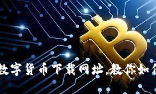 获取安全可靠的数字货币下载网址，教你如何选择合适的平台